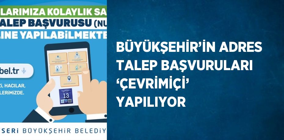 BÜYÜKŞEHİR’İN ADRES TALEP BAŞVURULARI ‘ÇEVRİMİÇİ’ YAPILIYOR