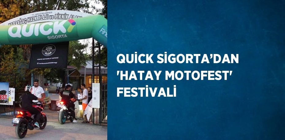 QUİCK SİGORTA’DAN 'HATAY MOTOFEST' FESTİVALİ