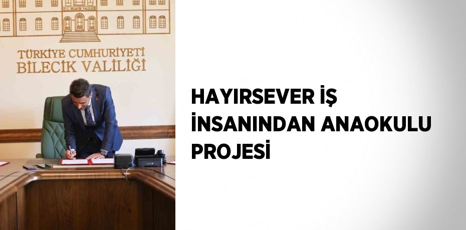 HAYIRSEVER İŞ İNSANINDAN ANAOKULU PROJESİ