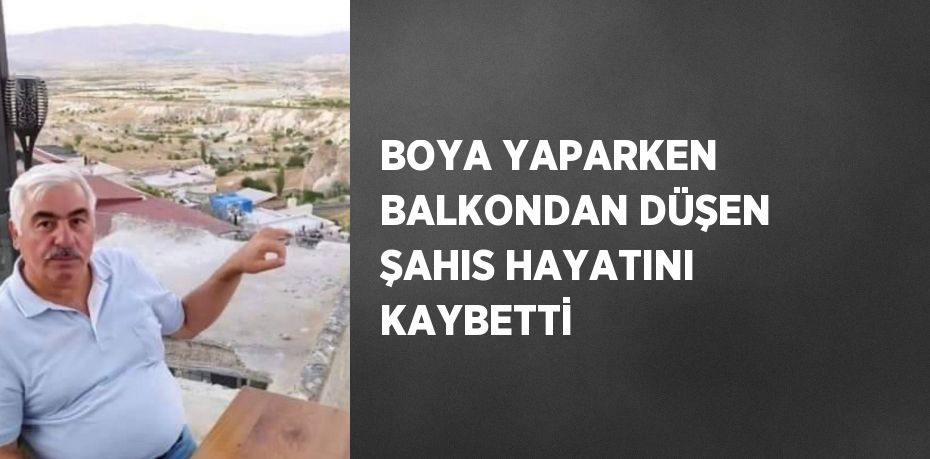 BOYA YAPARKEN BALKONDAN DÜŞEN ŞAHIS HAYATINI KAYBETTİ