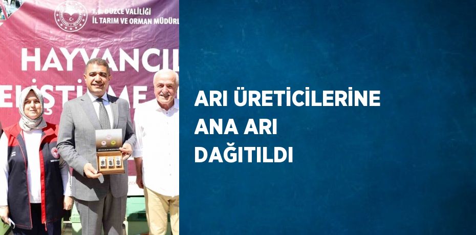 ARI ÜRETİCİLERİNE ANA ARI DAĞITILDI