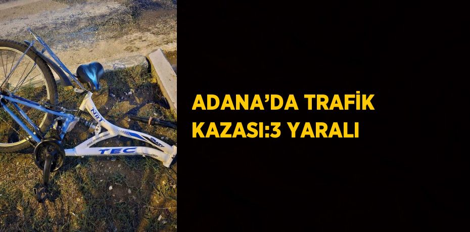 ADANA’DA TRAFİK KAZASI:3 YARALI