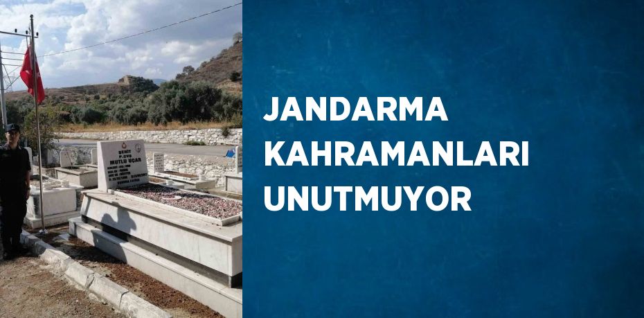 JANDARMA KAHRAMANLARI UNUTMUYOR