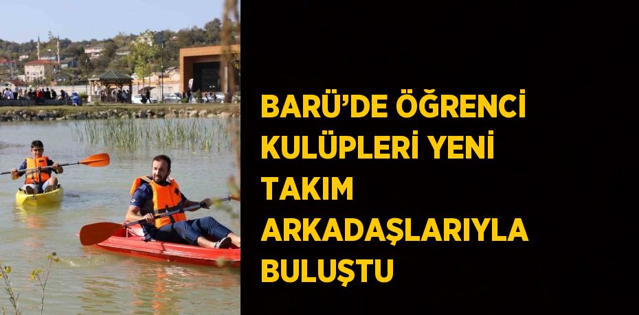 BARÜ’DE ÖĞRENCİ KULÜPLERİ YENİ TAKIM ARKADAŞLARIYLA BULUŞTU