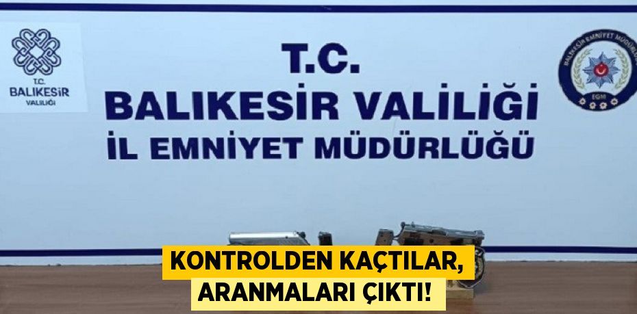 KONTROLDEN KAÇTILAR, ARANMALARI ÇIKTI!