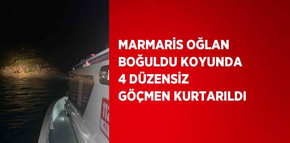 MARMARİS OĞLAN BOĞULDU KOYUNDA 4 DÜZENSİZ GÖÇMEN KURTARILDI