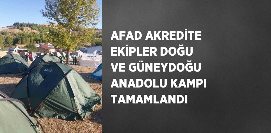 AFAD AKREDİTE EKİPLER DOĞU VE GÜNEYDOĞU ANADOLU KAMPI TAMAMLANDI