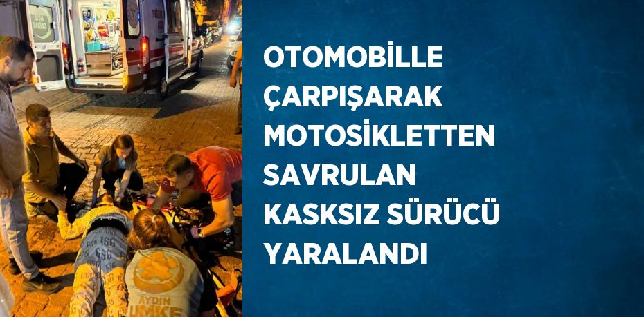 OTOMOBİLLE ÇARPIŞARAK MOTOSİKLETTEN SAVRULAN KASKSIZ SÜRÜCÜ YARALANDI