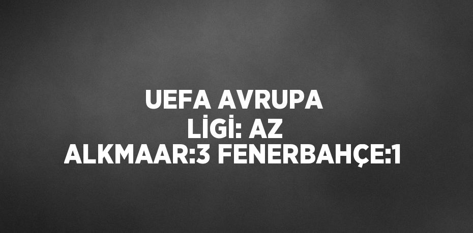 UEFA AVRUPA LİGİ: AZ ALKMAAR:3 FENERBAHÇE:1