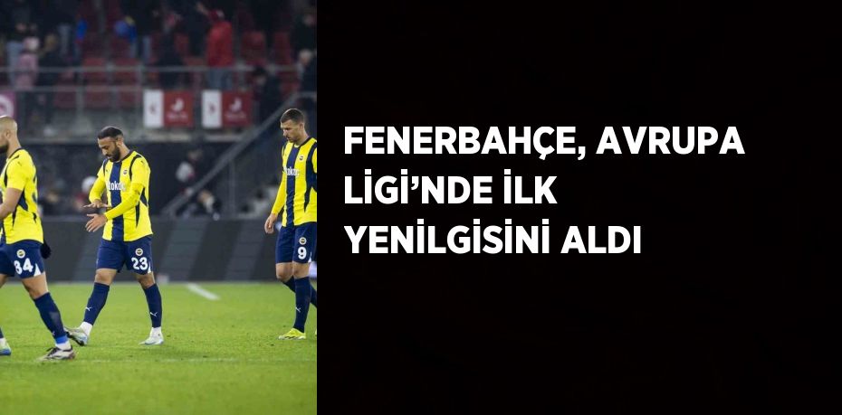 FENERBAHÇE, AVRUPA LİGİ’NDE İLK YENİLGİSİNİ ALDI