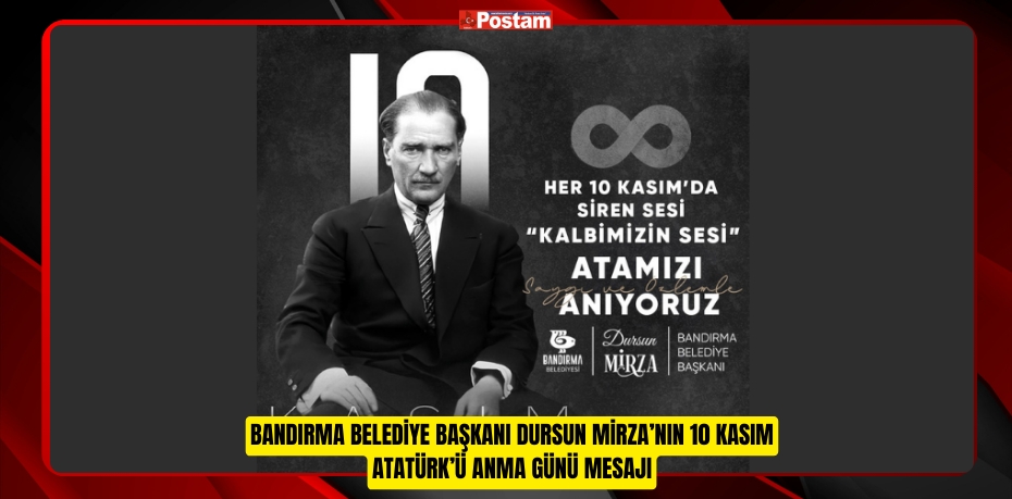 BANDIRMA BELEDİYE BAŞKANI DURSUN MİRZA’NIN 10 KASIM ATATÜRK’Ü ANMA GÜNÜ MESAJI