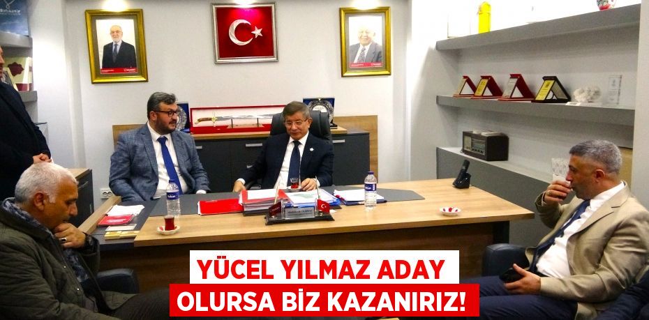 YÜCEL YILMAZ ADAY OLURSA BİZ KAZANIRIZ!