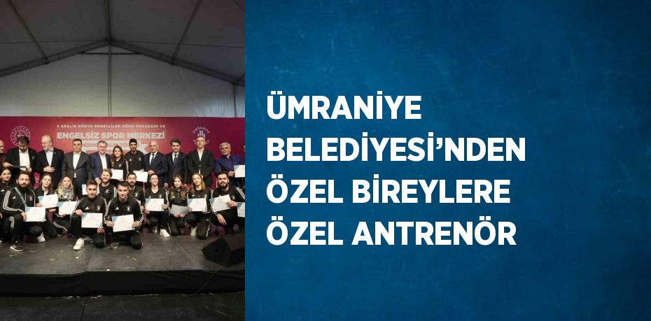 ÜMRANİYE BELEDİYESİ’NDEN ÖZEL BİREYLERE ÖZEL ANTRENÖR