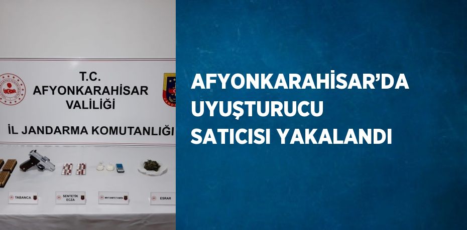 AFYONKARAHİSAR’DA UYUŞTURUCU SATICISI YAKALANDI