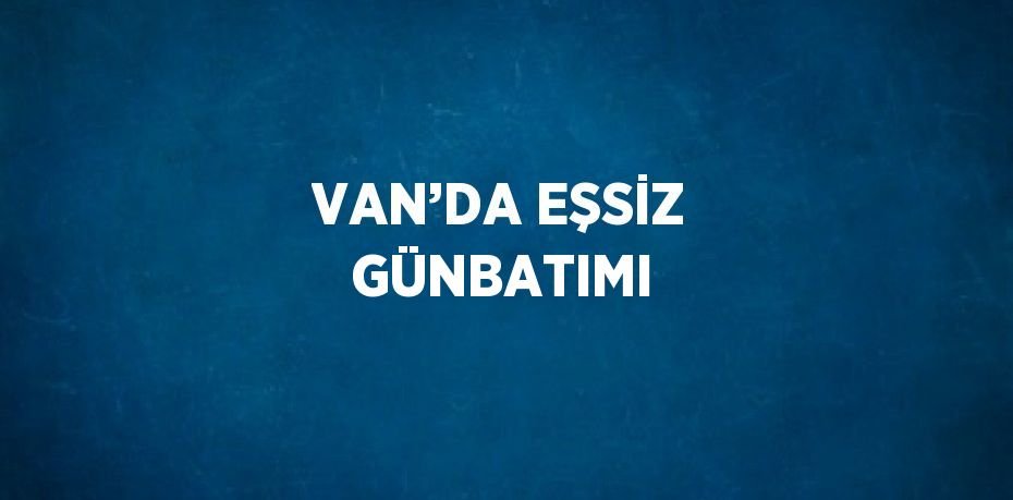 VAN’DA EŞSİZ GÜNBATIMI