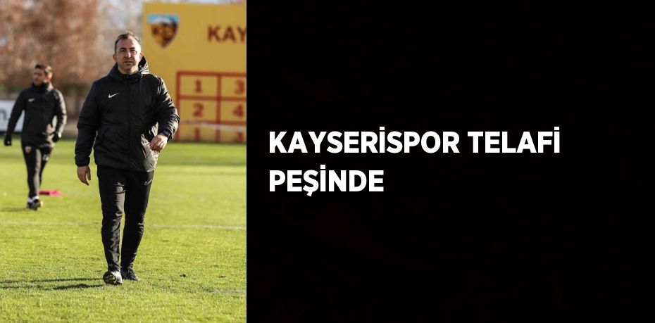 KAYSERİSPOR TELAFİ PEŞİNDE