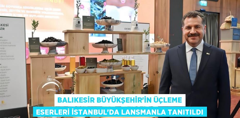 Balıkesir Büyükşehir’in üçleme eserleri İstanbul’da lansmanla tanıtıldı