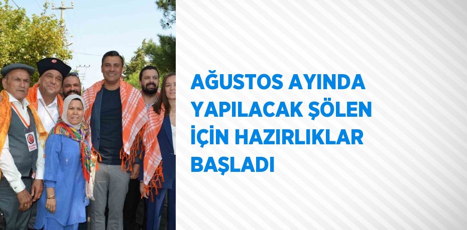 AĞUSTOS AYINDA YAPILACAK ŞÖLEN İÇİN HAZIRLIKLAR BAŞLADI