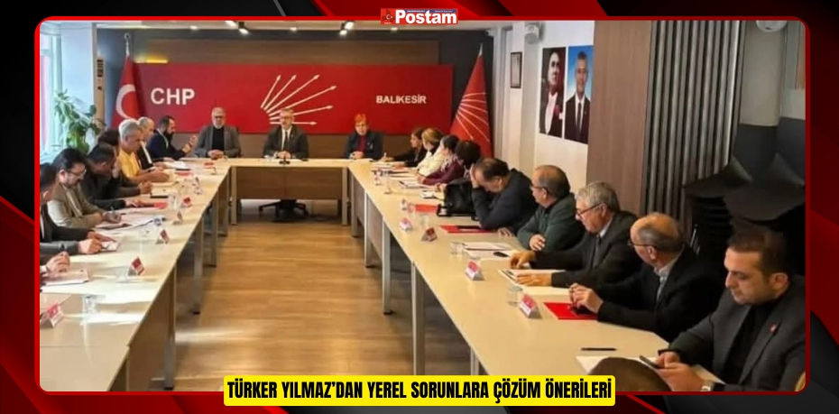 TÜRKER YILMAZ’DAN YEREL SORUNLARA ÇÖZÜM ÖNERİLERİ