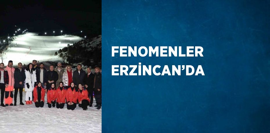 FENOMENLER ERZİNCAN’DA