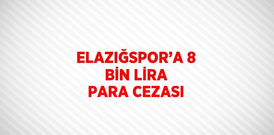 ELAZIĞSPOR’A 8 BİN LİRA PARA CEZASI