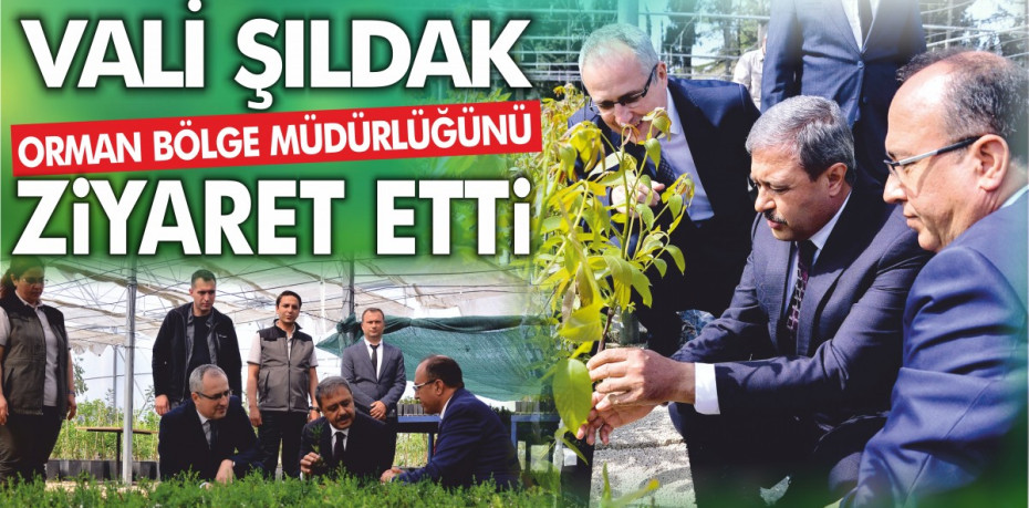 VALİ ŞILDAK ORMAN BÖLGE MÜDÜRLÜĞÜNÜ ZİYARET ETTİ