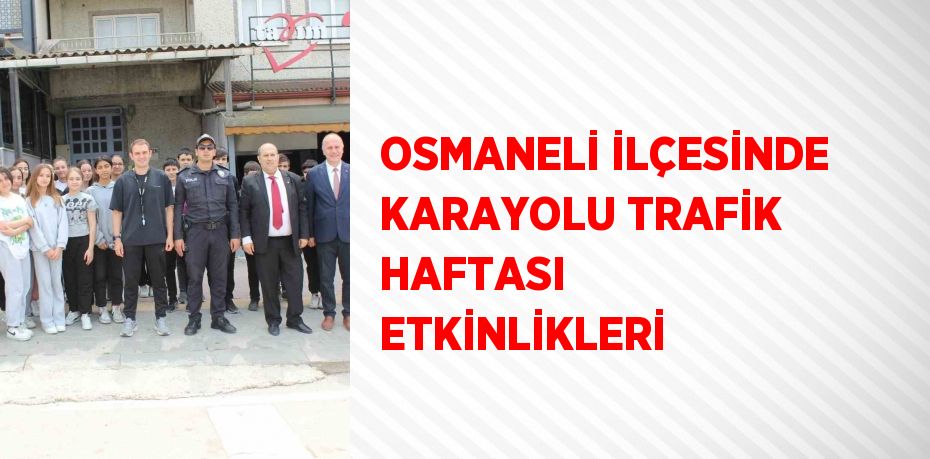 OSMANELİ İLÇESİNDE KARAYOLU TRAFİK HAFTASI ETKİNLİKLERİ