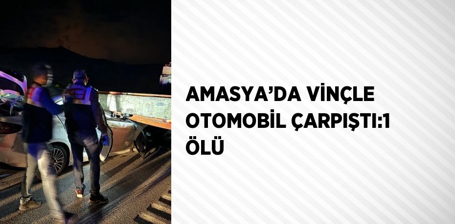 AMASYA’DA VİNÇLE OTOMOBİL ÇARPIŞTI:1 ÖLÜ