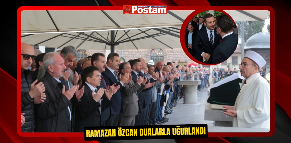 Ramazan Özcan dualarla uğurlandı