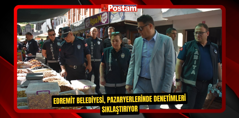 Edremit Belediyesi, Pazaryerlerinde denetimleri sıklaştırıyor