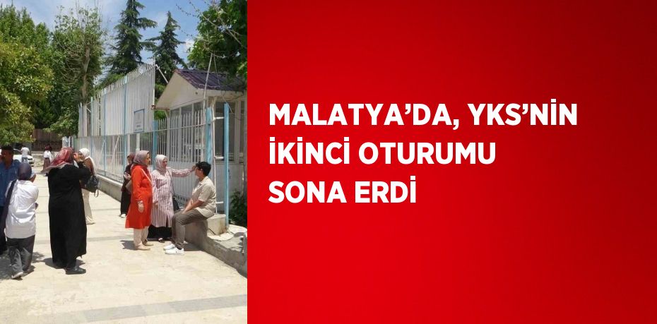 MALATYA’DA, YKS’NİN İKİNCİ OTURUMU SONA ERDİ