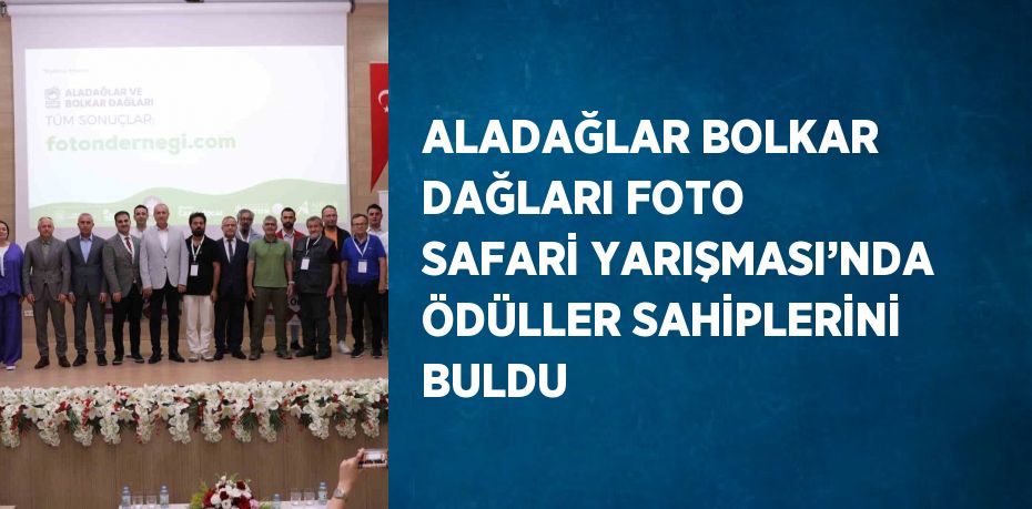 ALADAĞLAR BOLKAR DAĞLARI FOTO SAFARİ YARIŞMASI’NDA ÖDÜLLER SAHİPLERİNİ BULDU