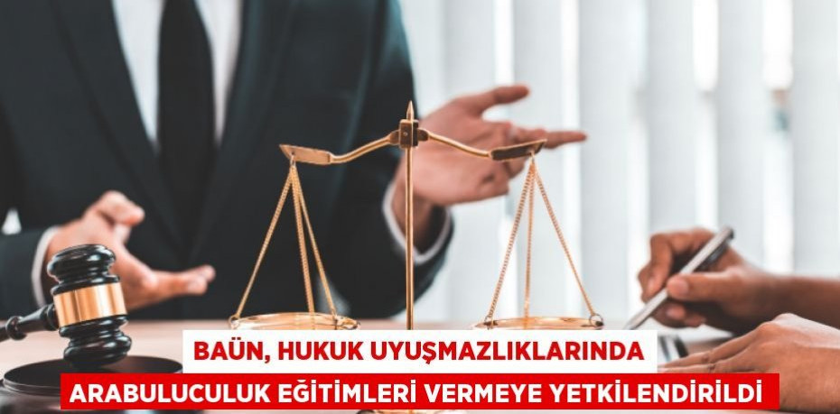 BAÜN, Hukuk Uyuşmazlıklarında Arabuluculuk Eğitimleri Vermeye Yetkilendirildi