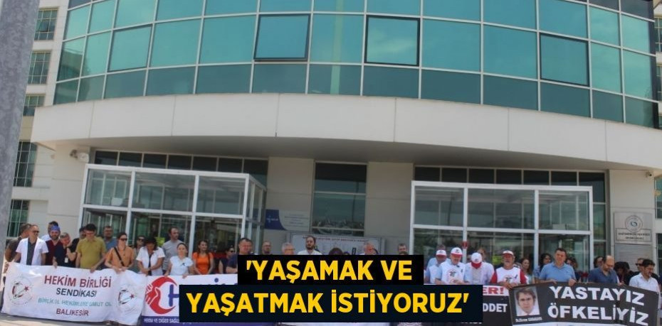 “Yaşamak ve yaşatmak istiyoruz”