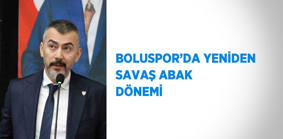 BOLUSPOR’DA YENİDEN SAVAŞ ABAK DÖNEMİ