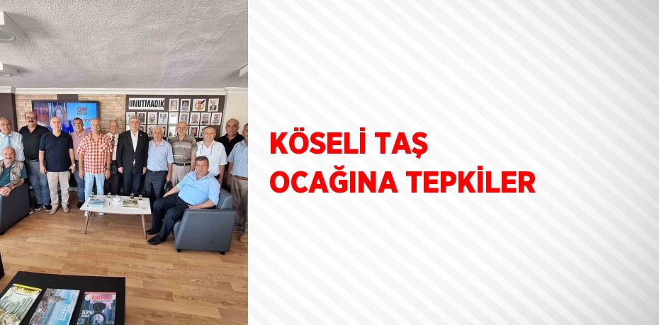 KÖSELİ TAŞ OCAĞINA TEPKİLER