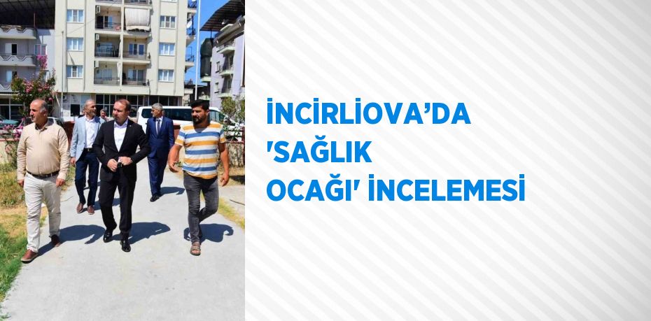 İNCİRLİOVA’DA 'SAĞLIK OCAĞI' İNCELEMESİ