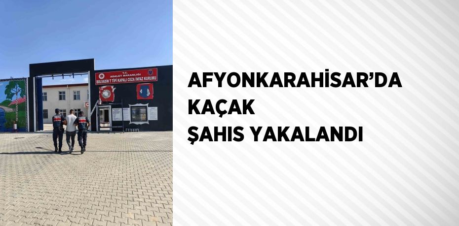 AFYONKARAHİSAR’DA KAÇAK ŞAHIS YAKALANDI