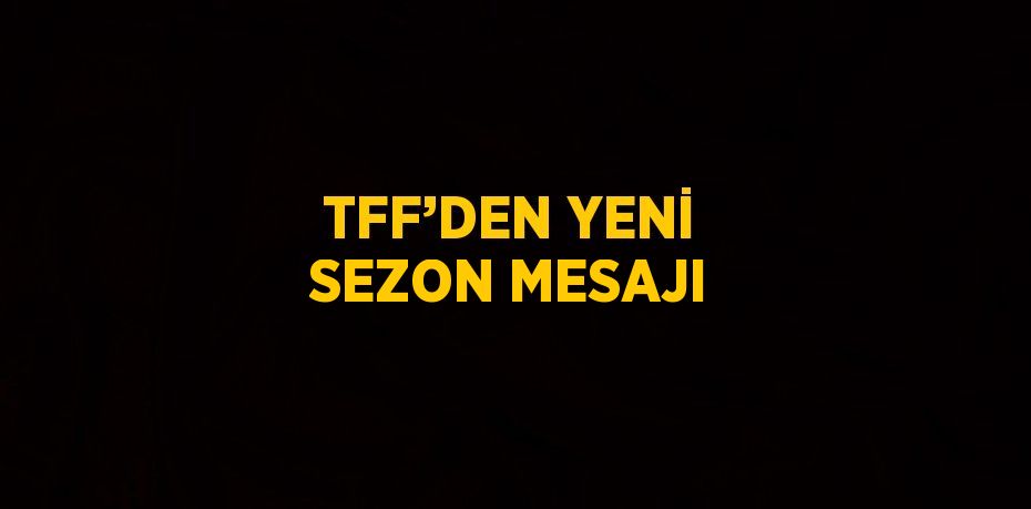 TFF’DEN YENİ SEZON MESAJI