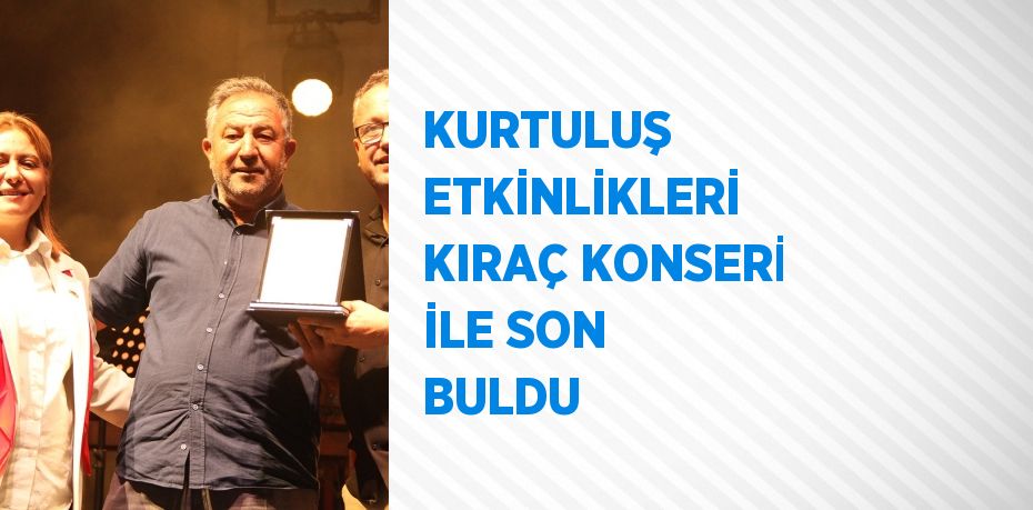 KURTULUŞ ETKİNLİKLERİ KIRAÇ KONSERİ İLE SON BULDU