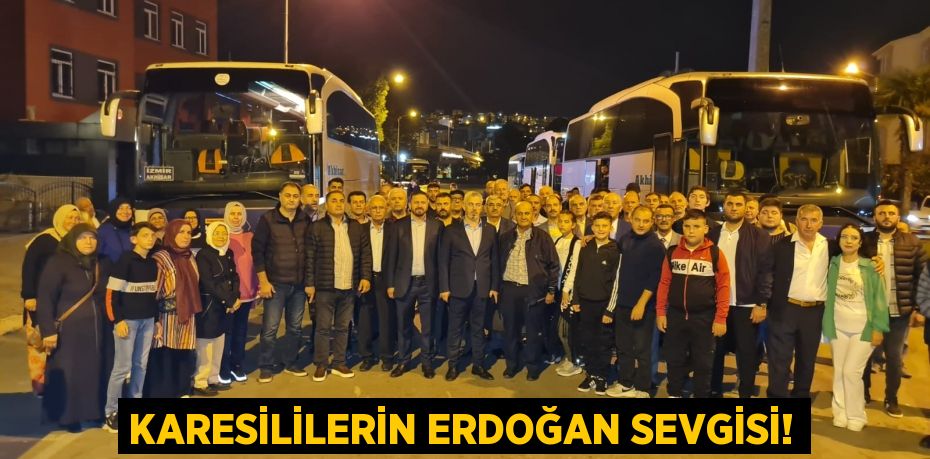 KARESİLİLERİN ERDOĞAN SEVGİSİ!