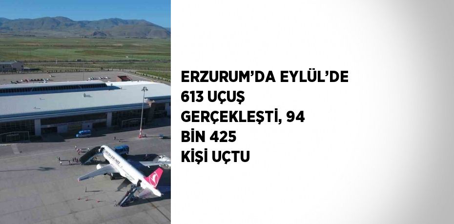 ERZURUM’DA EYLÜL’DE 613 UÇUŞ GERÇEKLEŞTİ, 94 BİN 425 KİŞİ UÇTU