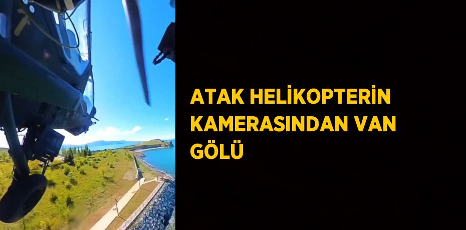 ATAK HELİKOPTERİN KAMERASINDAN VAN GÖLÜ