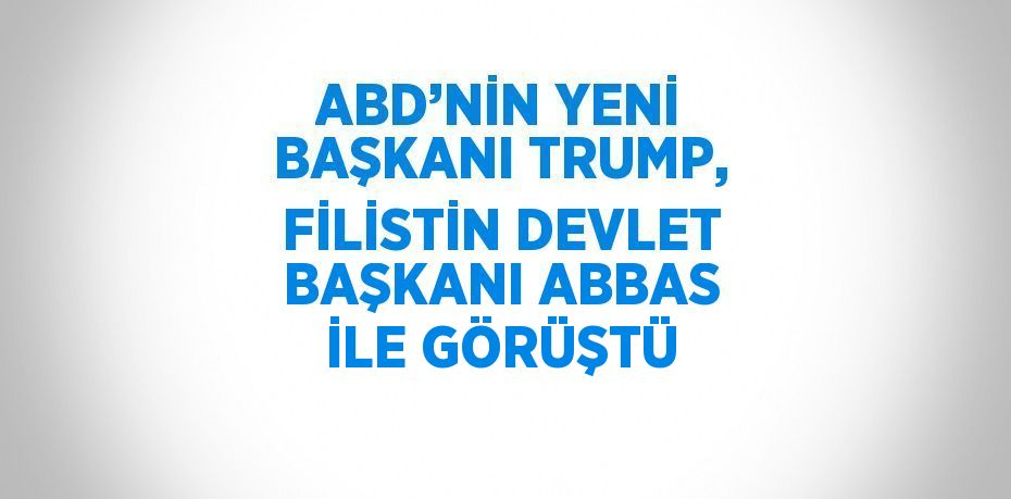 ABD’NİN YENİ BAŞKANI TRUMP, FİLİSTİN DEVLET BAŞKANI ABBAS İLE GÖRÜŞTÜ