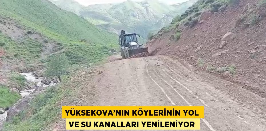 YÜKSEKOVA’NIN KÖYLERİNİN YOL VE SU KANALLARI YENİLENİYOR