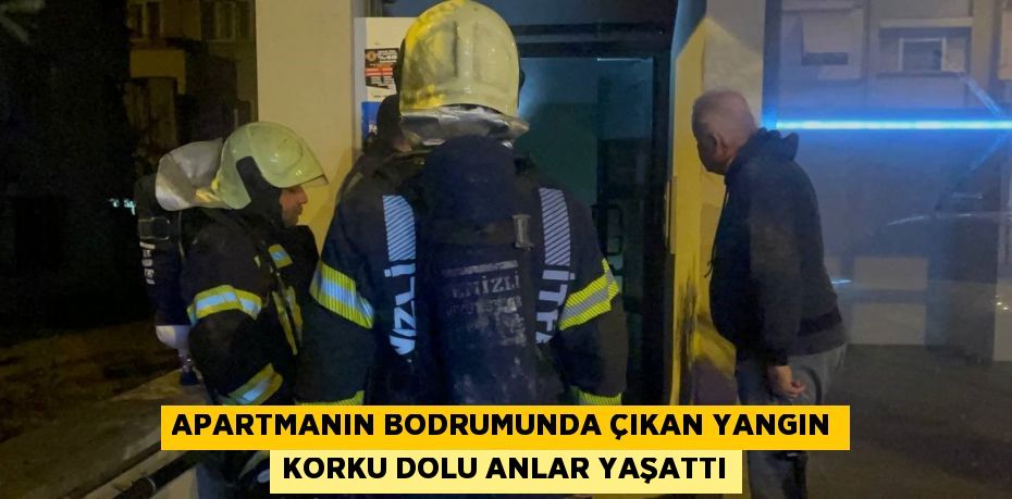 APARTMANIN BODRUMUNDA ÇIKAN YANGIN KORKU DOLU ANLAR YAŞATTI