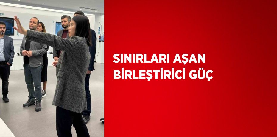 SINIRLARI AŞAN BİRLEŞTİRİCİ GÜÇ