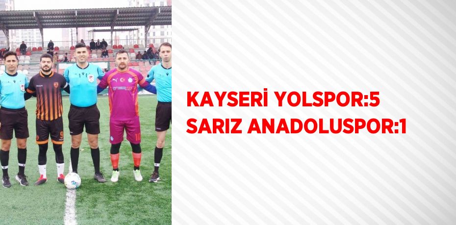 KAYSERİ YOLSPOR:5 SARIZ ANADOLUSPOR:1