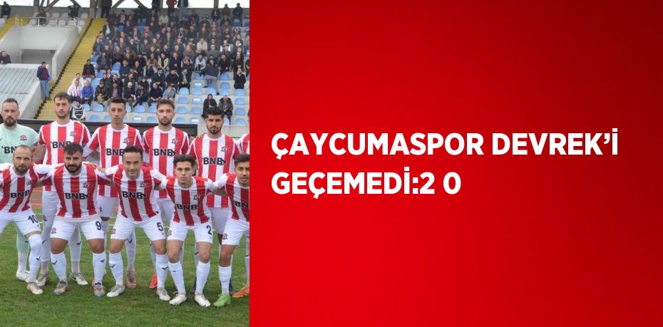 ÇAYCUMASPOR DEVREK’İ GEÇEMEDİ:2 0