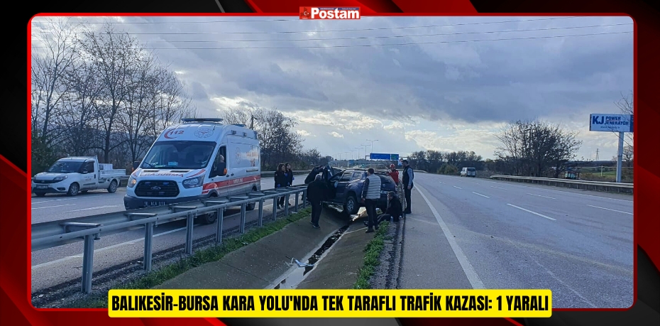 BALIKESİR-BURSA KARA YOLU'NDA TEK TARAFLI TRAFİK KAZASI: 1 YARALI